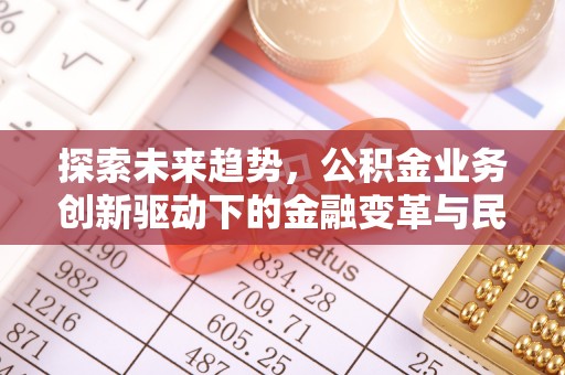 广饶探索未来趋势，公积金业务创新驱动下的金融变革与民生福祉