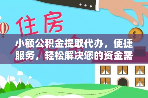 广饶小额公积金提取代办，便捷服务，轻松解决您的资金需求