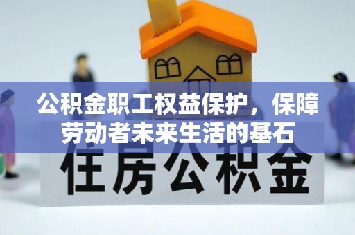 广饶公积金职工权益保护，保障劳动者未来生活的基石