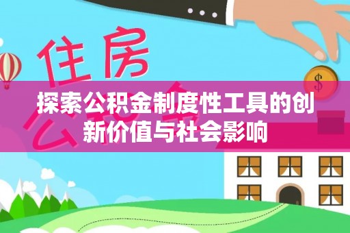 广饶探索公积金制度性工具的创新价值与社会影响