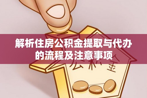 广饶解析住房公积金提取与代办的流程及注意事项