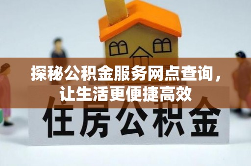 广饶探秘公积金服务网点查询，让生活更便捷高效
