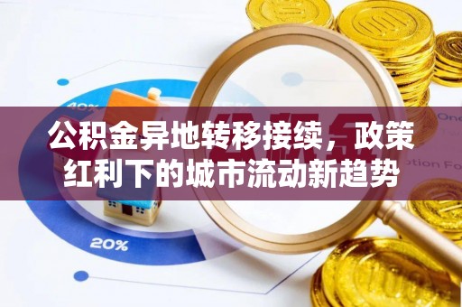 广饶公积金异地转移接续，政策红利下的城市流动新趋势
