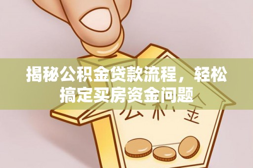 广饶揭秘公积金贷款流程，轻松搞定买房资金问题