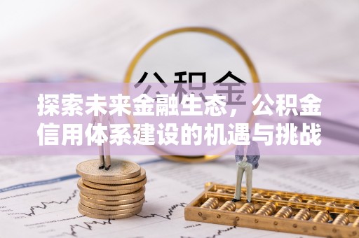 广饶探索未来金融生态，公积金信用体系建设的机遇与挑战