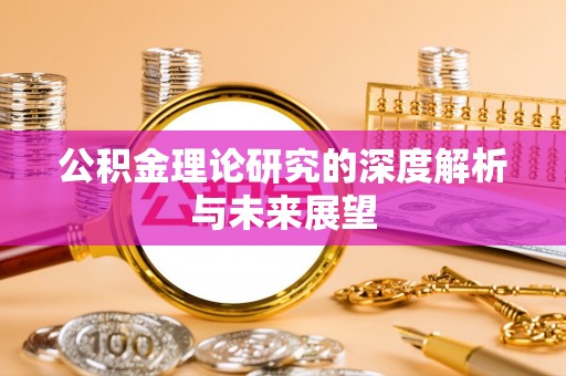广饶公积金理论研究的深度解析与未来展望