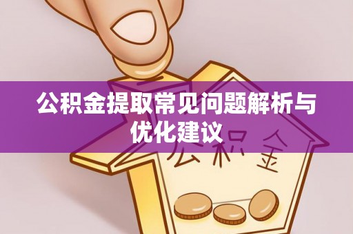 广饶公积金提取常见问题解析与优化建议