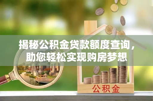 广饶揭秘公积金贷款额度查询，助您轻松实现购房梦想