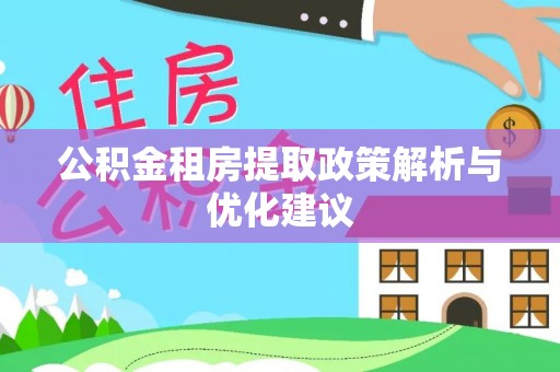 广饶公积金租房提取政策解析与优化建议