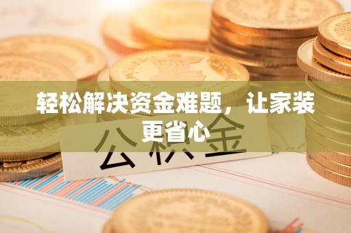 广饶轻松解决资金难题，让家装更省心