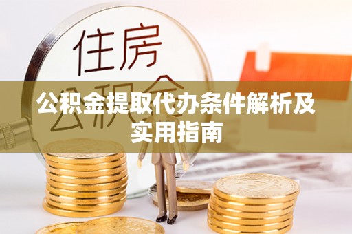 广饶公积金提取代办条件解析及实用指南