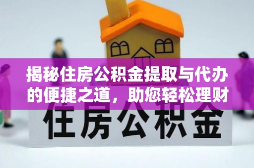 广饶揭秘住房公积金提取与代办的便捷之道，助您轻松理财