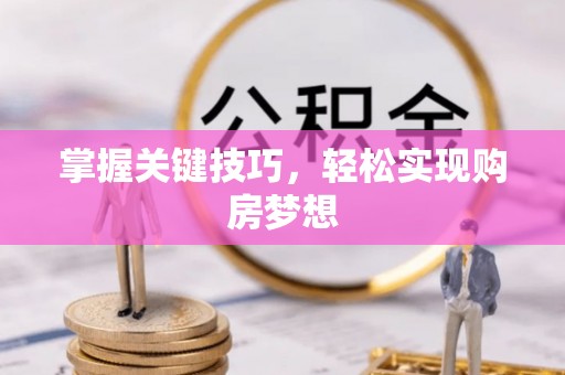 广饶掌握关键技巧，轻松实现购房梦想