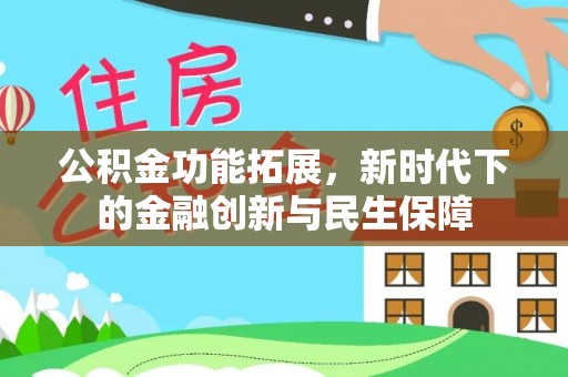 广饶公积金功能拓展，新时代下的金融创新与民生保障