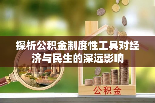 广饶探析公积金制度性工具对经济与民生的深远影响