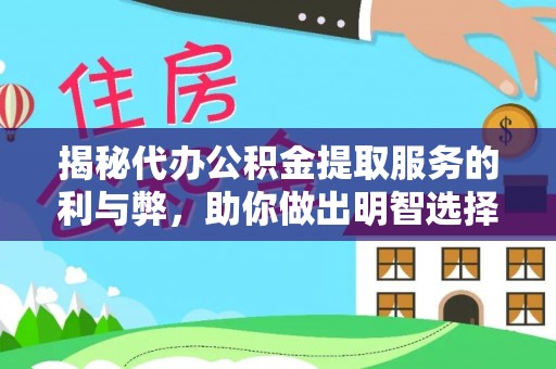 广饶揭秘代办公积金提取服务的利与弊，助你做出明智选择