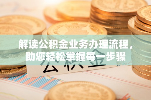 广饶解读公积金业务办理流程，助您轻松掌握每一步骤