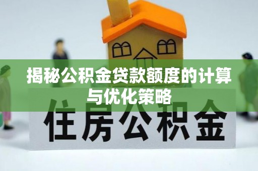 广饶揭秘公积金贷款额度的计算与优化策略