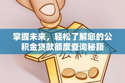 广饶掌握未来，轻松了解您的公积金贷款额度查询秘籍