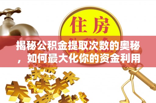 广饶揭秘公积金提取次数的奥秘，如何最大化你的资金利用？