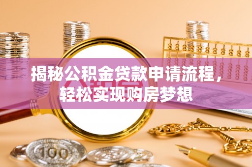 广饶揭秘公积金贷款申请流程，轻松实现购房梦想