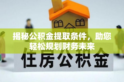 广饶揭秘公积金提取条件，助您轻松规划财务未来