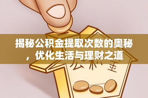 广饶揭秘公积金提取次数的奥秘，优化生活与理财之道