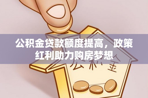 广饶公积金贷款额度提高，政策红利助力购房梦想