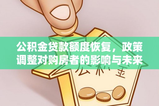 广饶公积金贷款额度恢复，政策调整对购房者的影响与未来展望