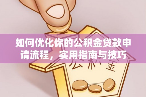 广饶如何优化你的公积金贷款申请流程，实用指南与技巧