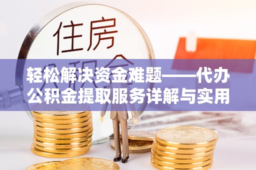 广饶轻松解决资金难题——代办公积金提取服务详解与实用指南