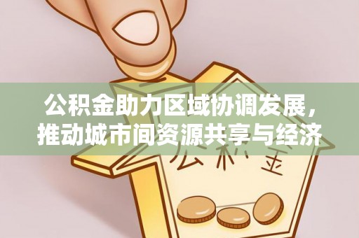 广饶公积金助力区域协调发展，推动城市间资源共享与经济均衡发展