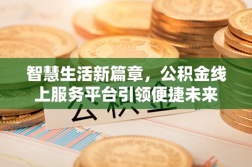 广饶智慧生活新篇章，公积金线上服务平台引领便捷未来