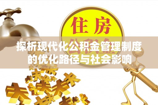 广饶探析现代化公积金管理制度的优化路径与社会影响