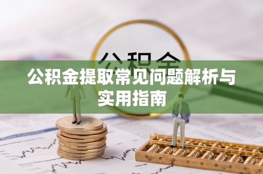 广饶公积金提取常见问题解析与实用指南