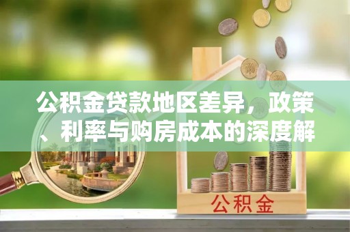 广饶公积金贷款地区差异，政策、利率与购房成本的深度解析