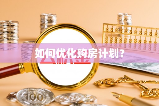 广饶如何优化购房计划？