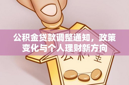 广饶公积金贷款调整通知，政策变化与个人理财新方向