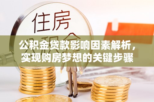 广饶公积金贷款影响因素解析，实现购房梦想的关键步骤