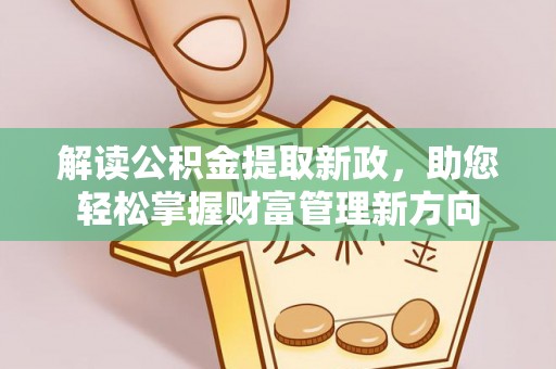 广饶解读公积金提取新政，助您轻松掌握财富管理新方向