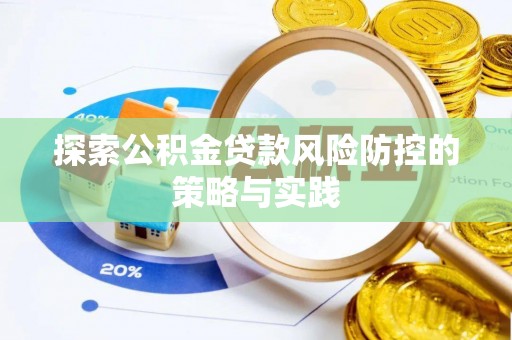 广饶探索公积金贷款风险防控的策略与实践