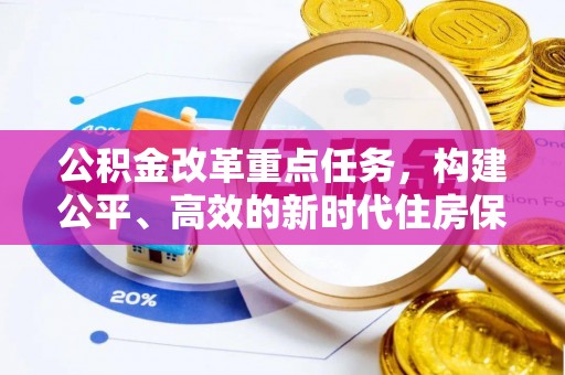 广饶公积金改革重点任务，构建公平、高效的新时代住房保障体系