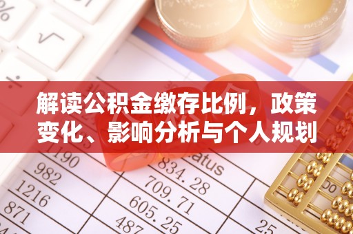 广饶解读公积金缴存比例，政策变化、影响分析与个人规划