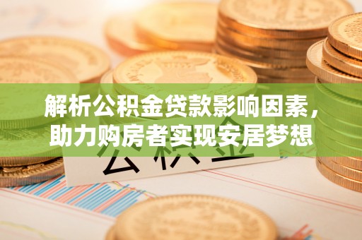 广饶解析公积金贷款影响因素，助力购房者实现安居梦想