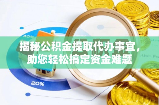 广饶揭秘公积金提取代办事宜，助您轻松搞定资金难题