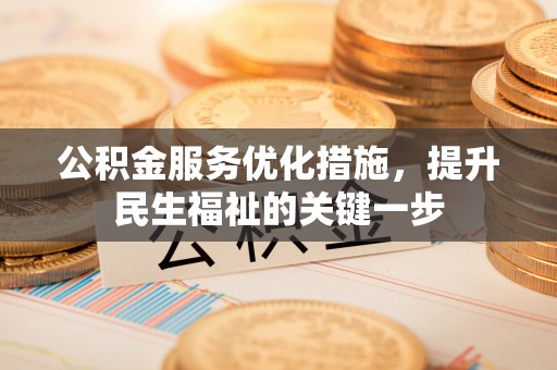 广饶公积金服务优化措施，提升民生福祉的关键一步