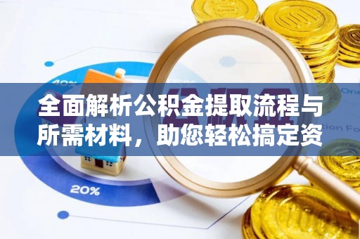 广饶全面解析公积金提取流程与所需材料，助您轻松搞定资金提取
