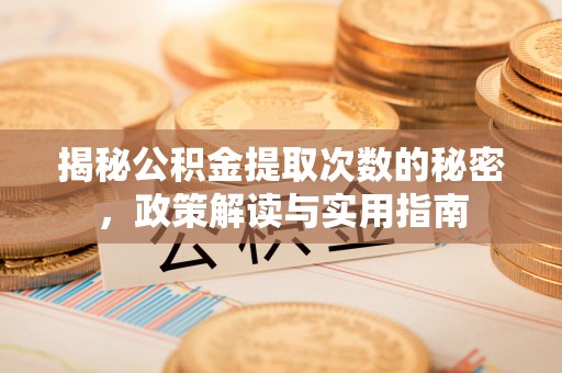 广饶揭秘公积金提取次数的秘密，政策解读与实用指南