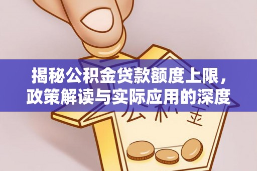 广饶揭秘公积金贷款额度上限，政策解读与实际应用的深度分析