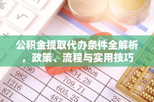 广饶公积金提取代办条件全解析，政策、流程与实用技巧